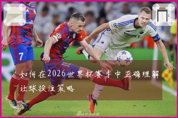 如何在2026世界杯赛季中正确理解让球投注策略