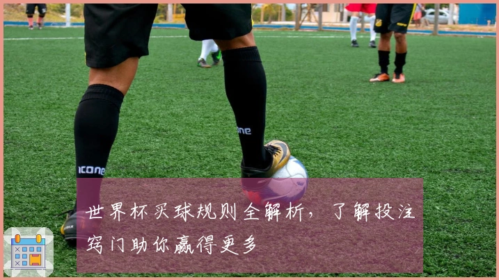 世界杯买球规则全解析，了解投注窍门助你赢得更多